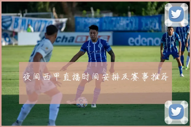 夜间西甲直播时间安排及赛事推荐