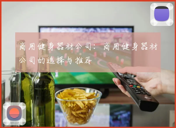 商用健身器材公司：商用健身器材公司的选择与推荐